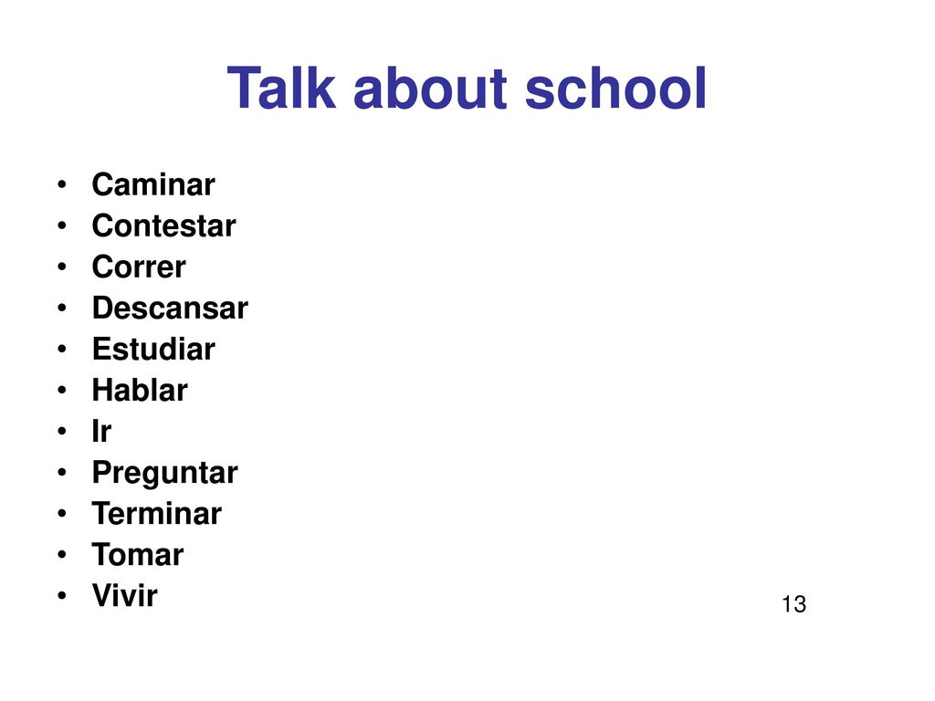 Talk about school Caminar Contestar Correr Descansar Estudiar Hablar