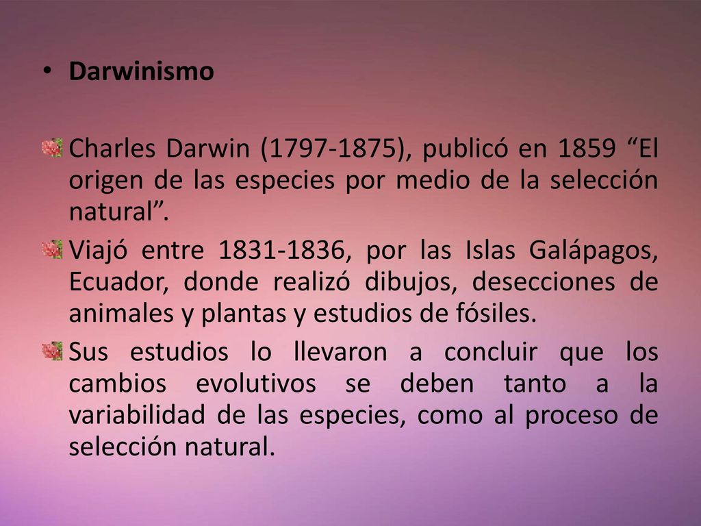 Darwinismo Charles Darwin ( ), publicó en 1859 El origen de las especies por medio de la selección natural .