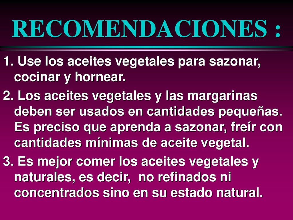 RECOMENDACIONES : 1. Use los aceites vegetales para sazonar, cocinar y hornear.