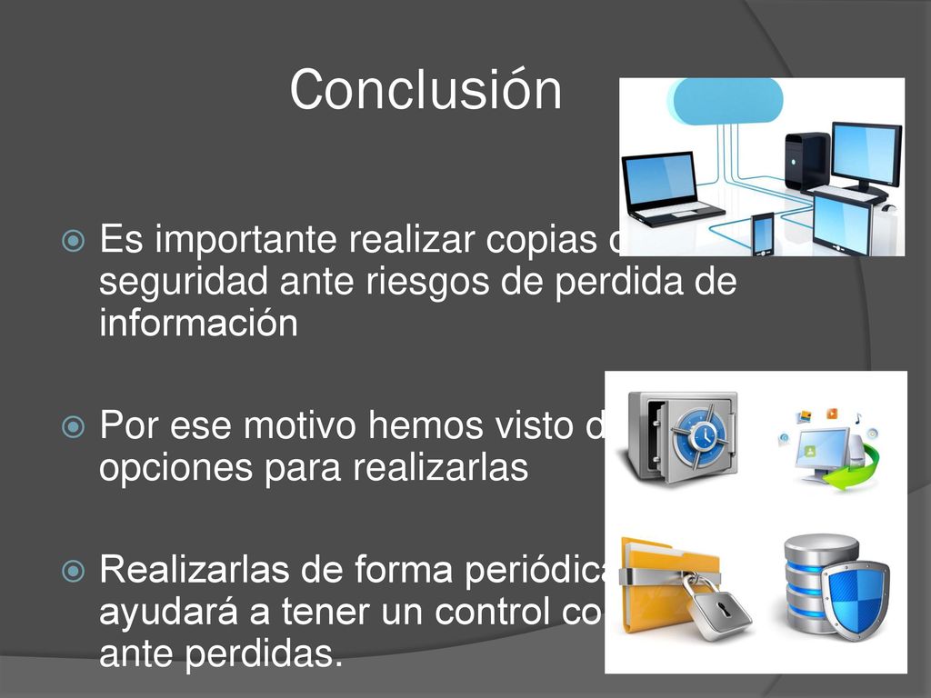 Conclusión Es importante realizar copias de seguridad ante riesgos de perdida de información.