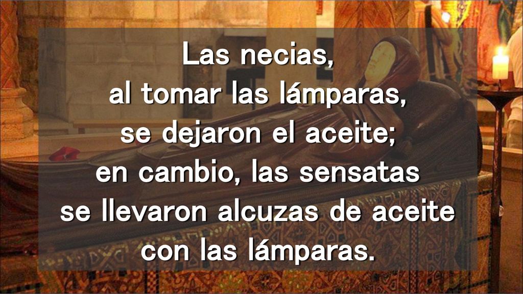 Las necias, al tomar las lámparas, se dejaron el aceite; en cambio, las sensatas se llevaron alcuzas de aceite con las lámparas.