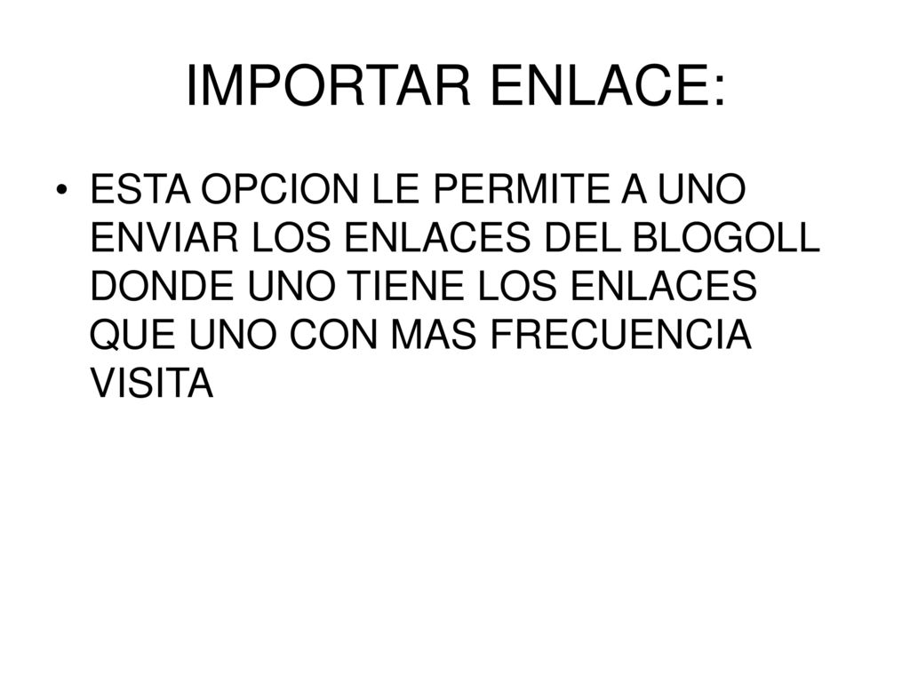 IMPORTAR ENLACE: ESTA OPCION LE PERMITE A UNO ENVIAR LOS ENLACES DEL BLOGOLL DONDE UNO TIENE LOS ENLACES QUE UNO CON MAS FRECUENCIA VISITA.
