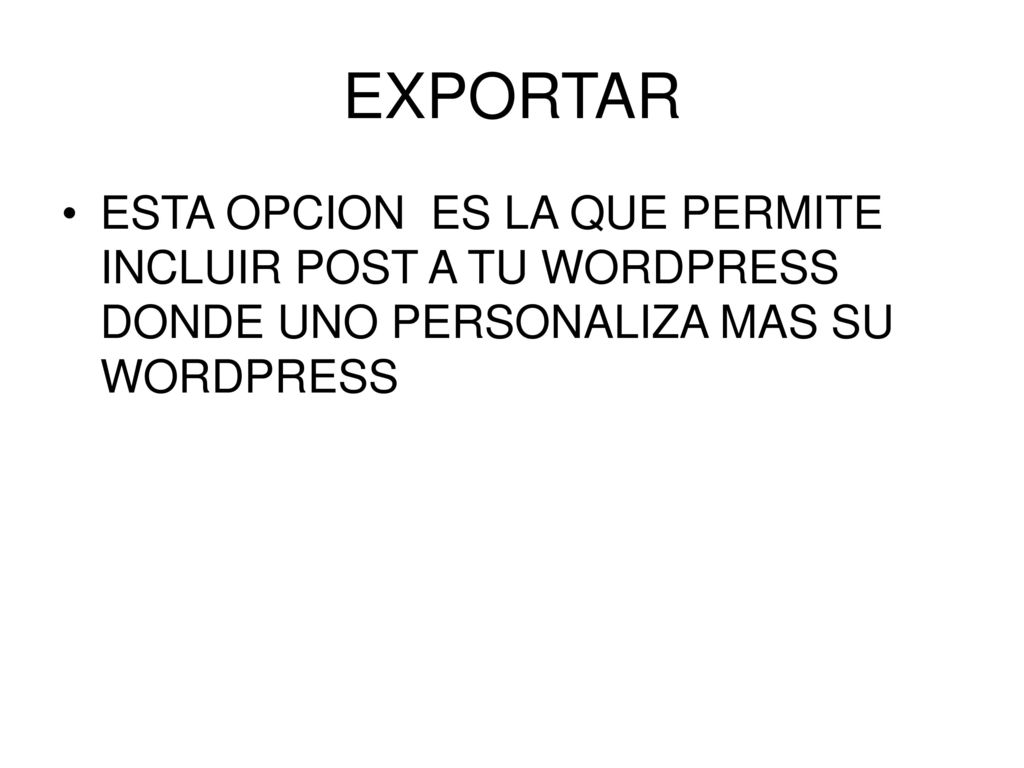 EXPORTAR ESTA OPCION ES LA QUE PERMITE INCLUIR POST A TU WORDPRESS DONDE UNO PERSONALIZA MAS SU WORDPRESS.
