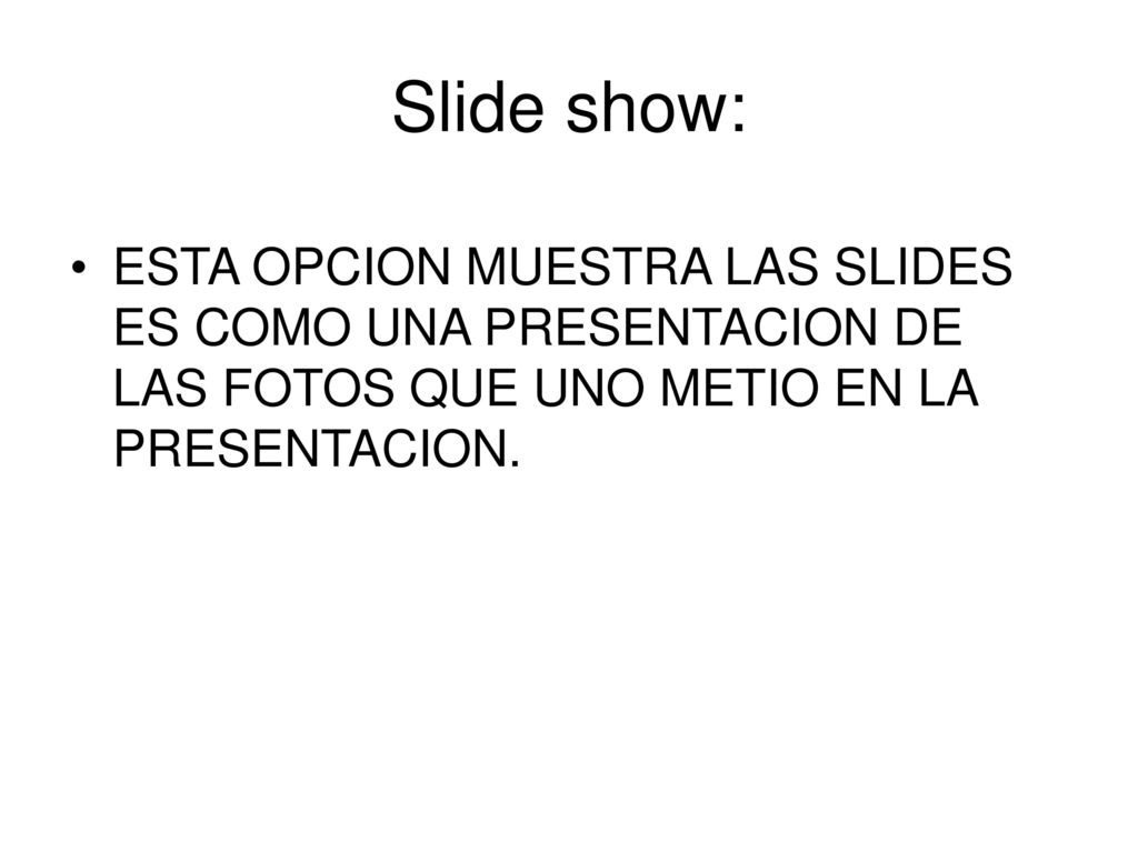 Slide show: ESTA OPCION MUESTRA LAS SLIDES ES COMO UNA PRESENTACION DE LAS FOTOS QUE UNO METIO EN LA PRESENTACION.