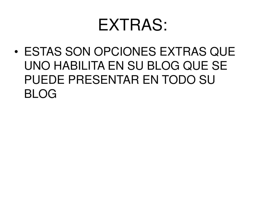 EXTRAS: ESTAS SON OPCIONES EXTRAS QUE UNO HABILITA EN SU BLOG QUE SE PUEDE PRESENTAR EN TODO SU BLOG.