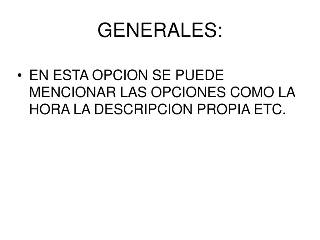 GENERALES: EN ESTA OPCION SE PUEDE MENCIONAR LAS OPCIONES COMO LA HORA LA DESCRIPCION PROPIA ETC.