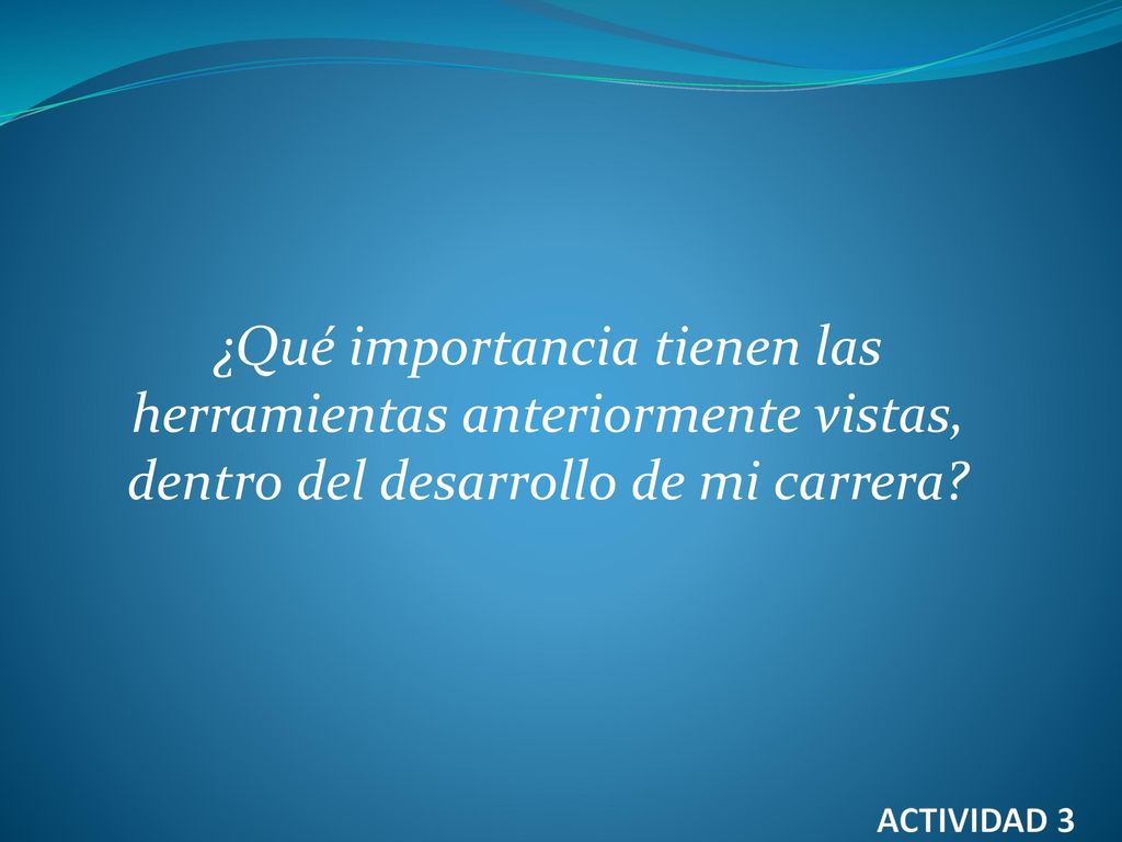 ¿Qué importancia tienen las herramientas anteriormente vistas, dentro del desarrollo de mi carrera