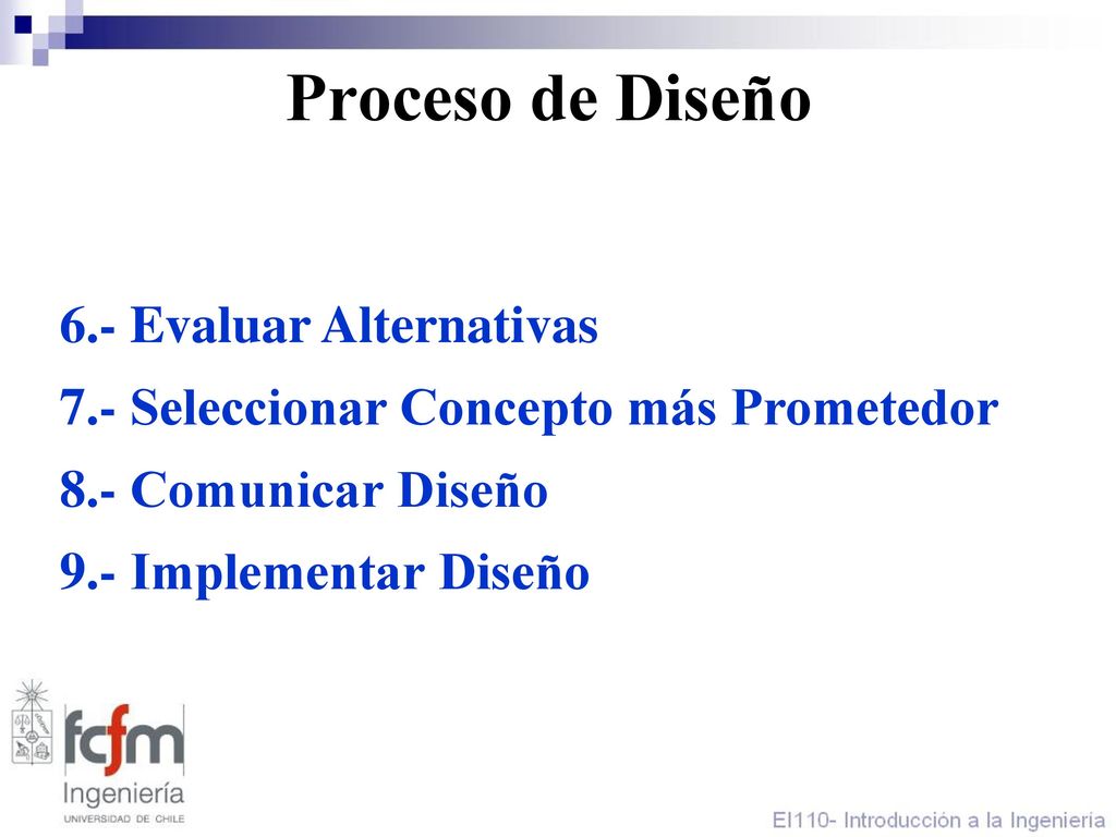 Proceso de Diseño 6.- Evaluar Alternativas 7.- Seleccionar Concepto más Prometedor 8.- Comunicar Diseño 9.- Implementar Diseño.