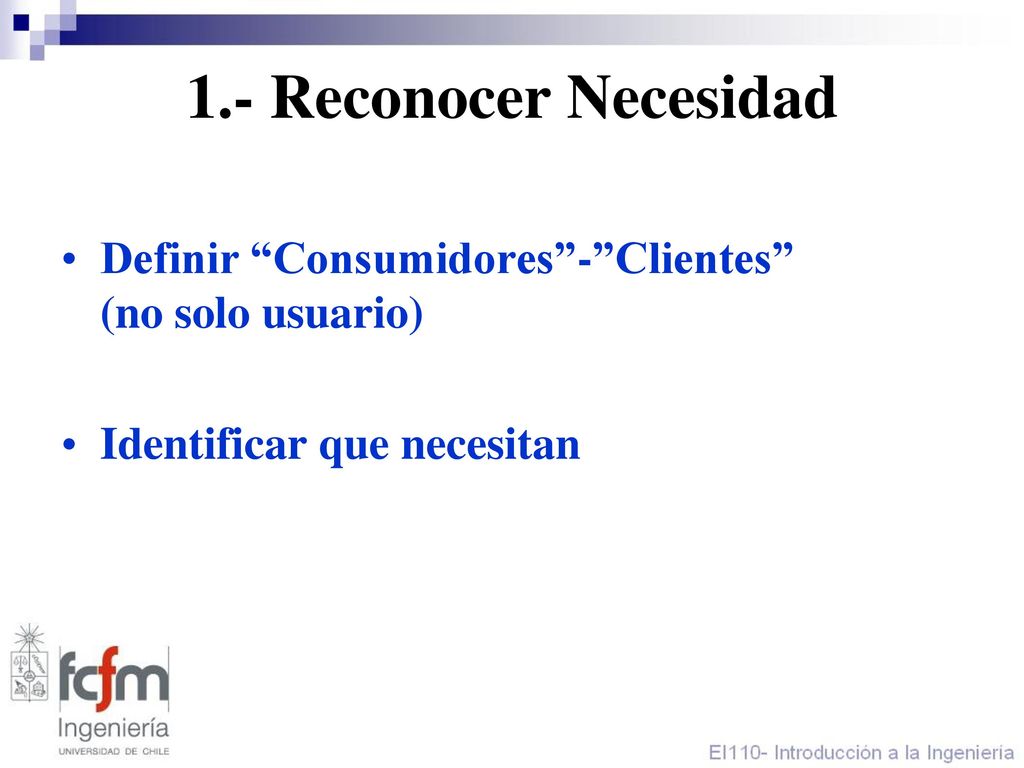 1.- Reconocer Necesidad Definir Consumidores - Clientes (no solo usuario) Identificar que necesitan.