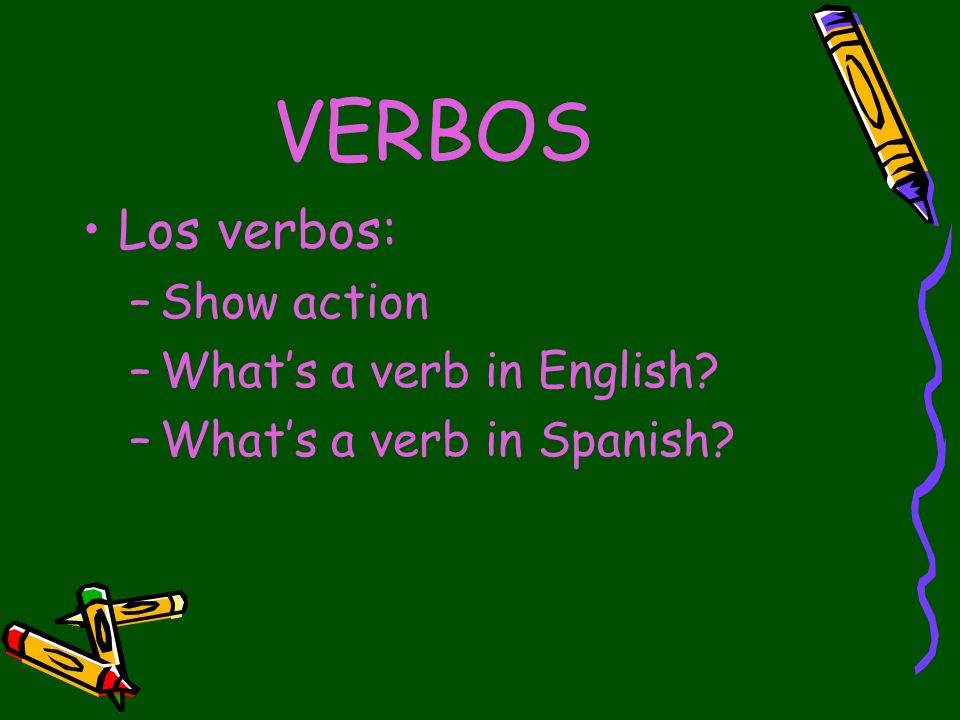 VERBOS Los verbos: Show action What’s a verb in English