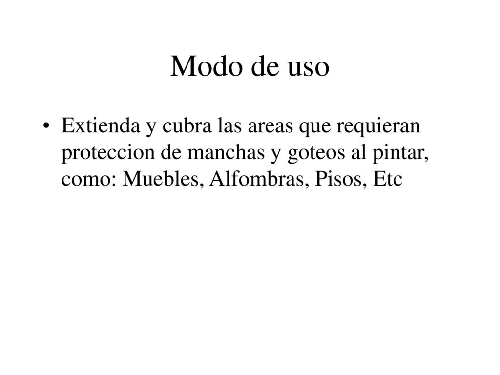 Modo de uso Extienda y cubra las areas que requieran proteccion de manchas y goteos al pintar, como: Muebles, Alfombras, Pisos, Etc.