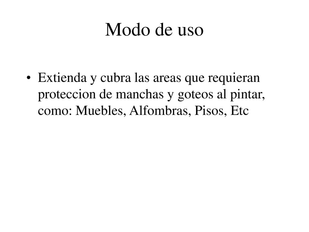 Modo de uso Extienda y cubra las areas que requieran proteccion de manchas y goteos al pintar, como: Muebles, Alfombras, Pisos, Etc.