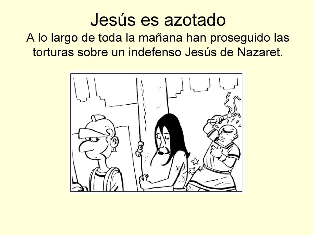 Jesús es azotado A lo largo de toda la mañana han proseguido las torturas sobre un indefenso Jesús de Nazaret.