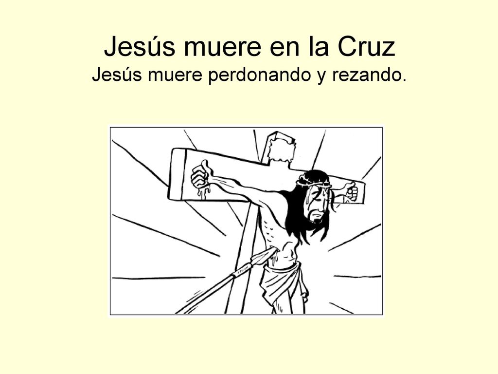 Jesús muere en la Cruz Jesús muere perdonando y rezando.