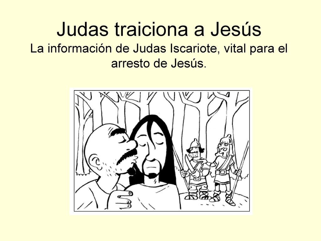 Judas traiciona a Jesús La información de Judas Iscariote, vital para el arresto de Jesús.