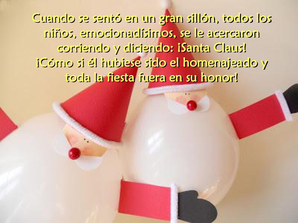 Cuando se sentó en un gran sillón, todos los niños, emocionadísimos, se le acercaron corriendo y diciendo: ¡Santa Claus!