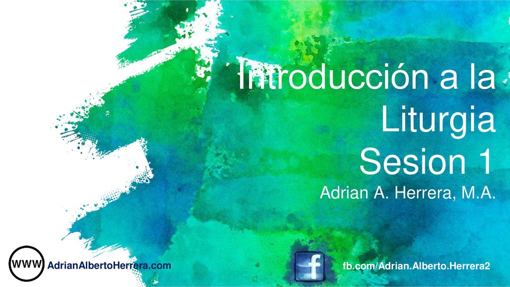 Introducción a la Liturgia Sesion 1 Adrian A. Herrera, M.A.