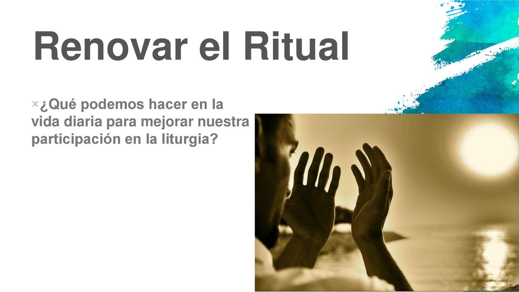 Renovar el Ritual ¿Qué podemos hacer en la vida diaria para mejorar nuestra participación en la liturgia