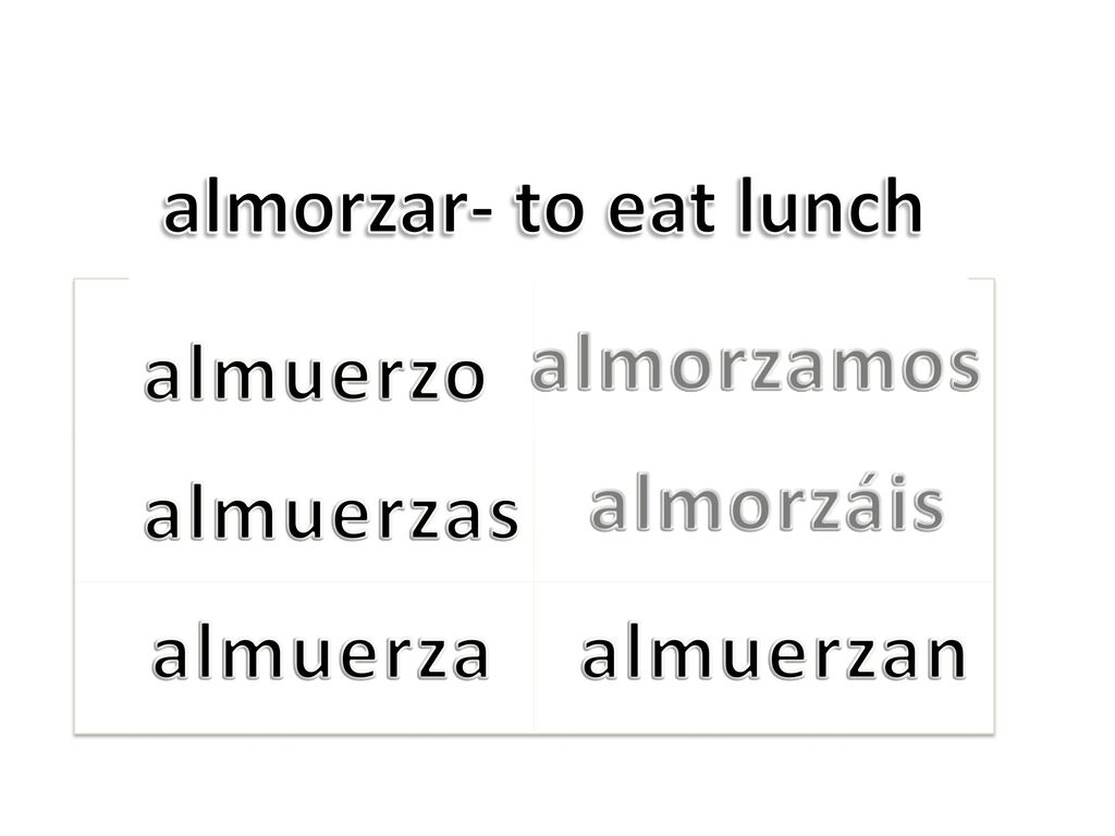 almorzar- to eat lunch almorzamos almuerzo almorzáis almuerzas almuerza almuerzan