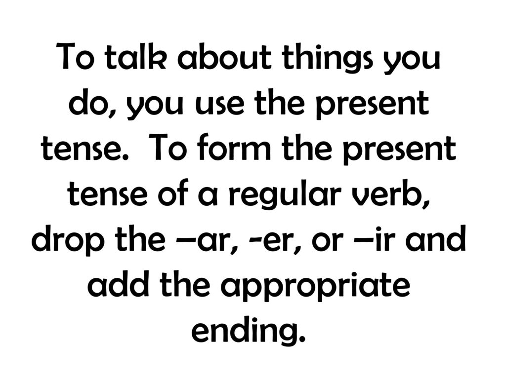 To talk about things you do, you use the present tense