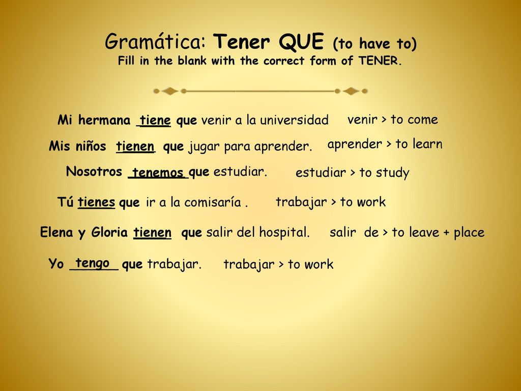 Gramática: Tener QUE (to have to) Fill in the blank with the correct form of TENER.
