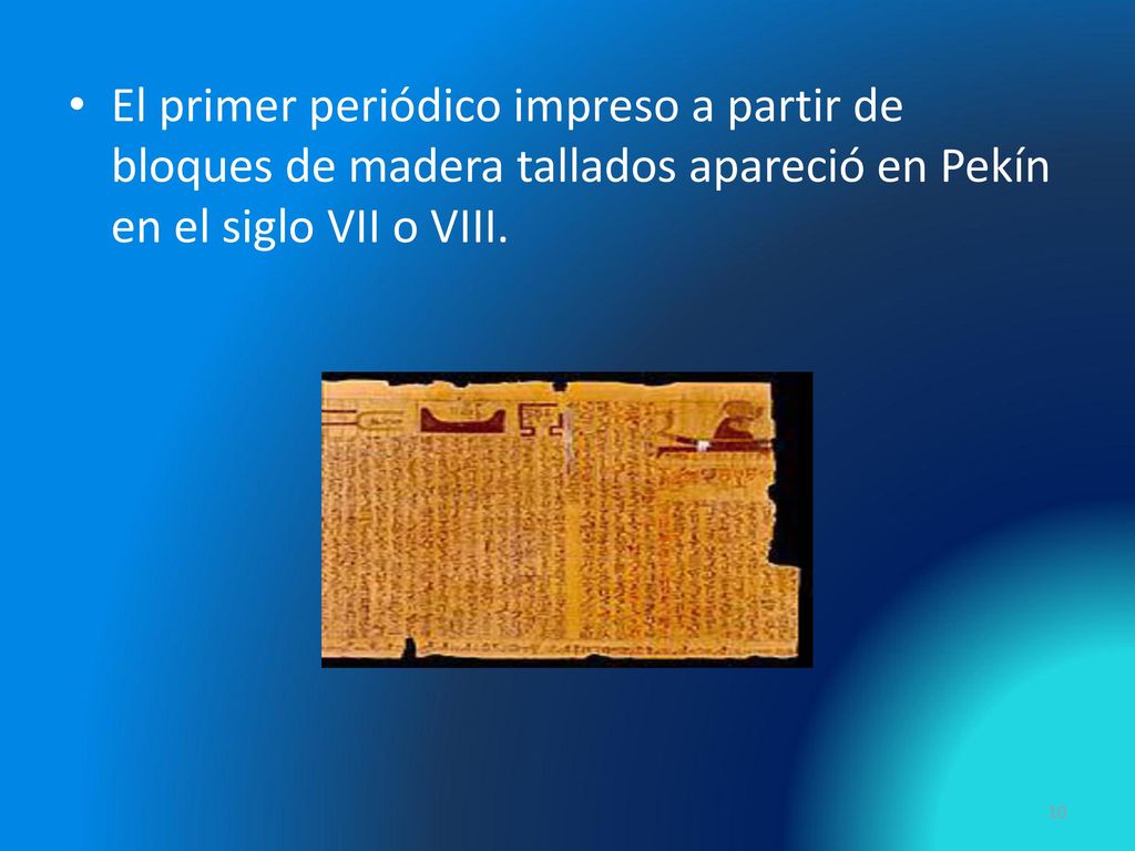 El primer periódico impreso a partir de bloques de madera tallados apareció en Pekín en el siglo VII o VIII.