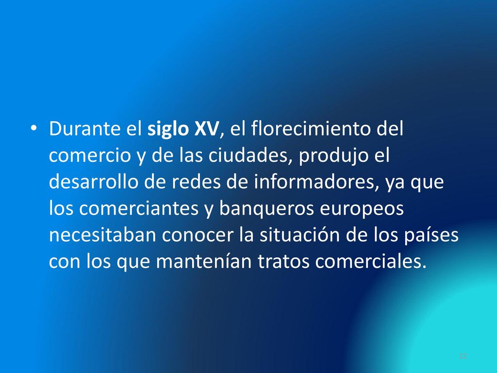 Durante el siglo XV, el florecimiento del comercio y de las ciudades, produjo el desarrollo de redes de informadores, ya que los comerciantes y banqueros europeos necesitaban conocer la situación de los países con los que mantenían tratos comerciales.