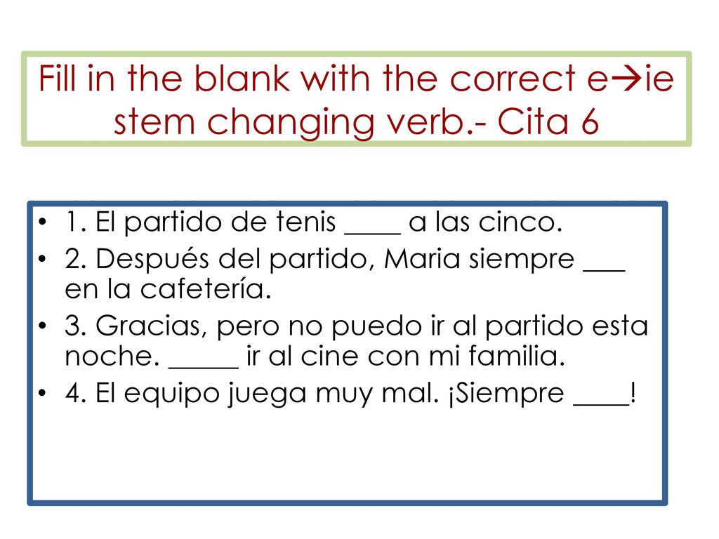 Fill in the blank with the correct eie stem changing verb.- Cita 6