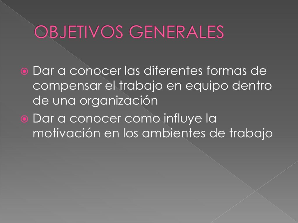 OBJETIVOS GENERALES Dar a conocer las diferentes formas de compensar el trabajo en equipo dentro de una organización.