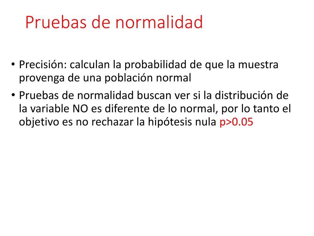 Pruebas de normalidad Precisión: calculan la probabilidad de que la muestra provenga de una población normal.