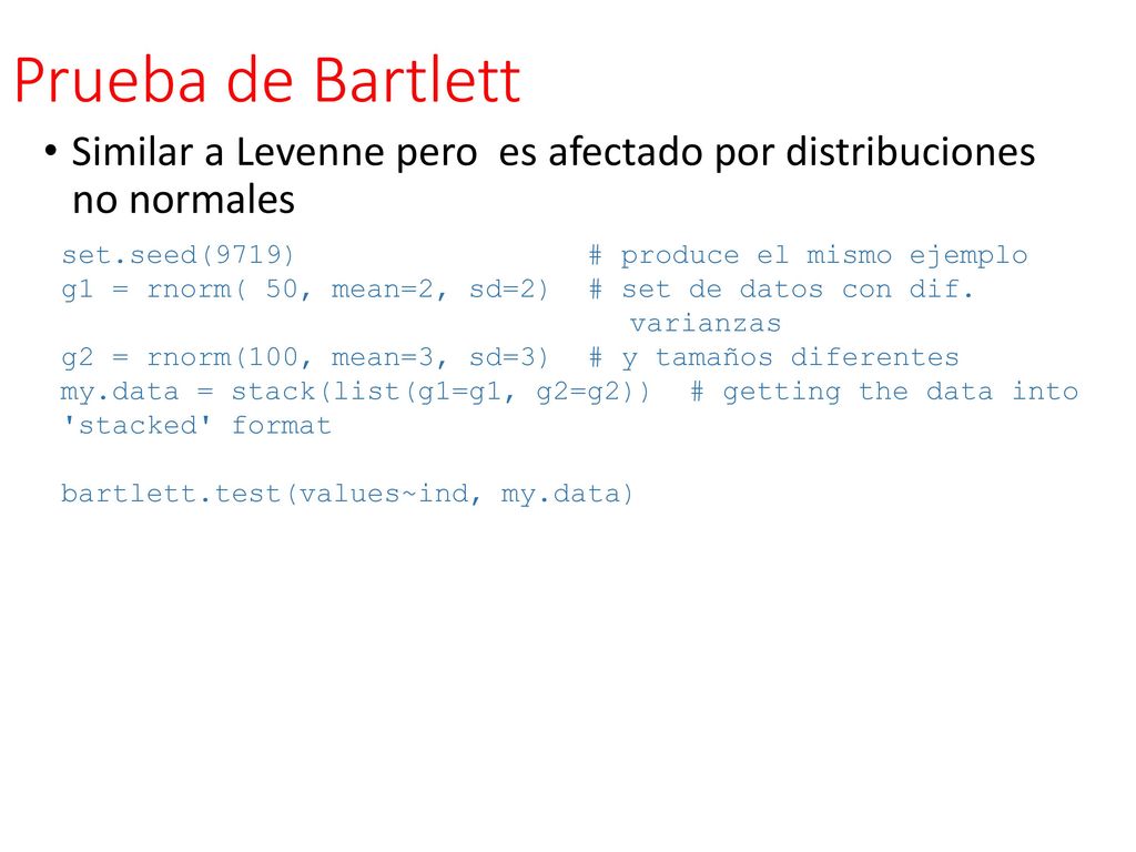 Prueba de Bartlett Similar a Levenne pero es afectado por distribuciones no normales. set.seed(9719) # produce el mismo ejemplo.