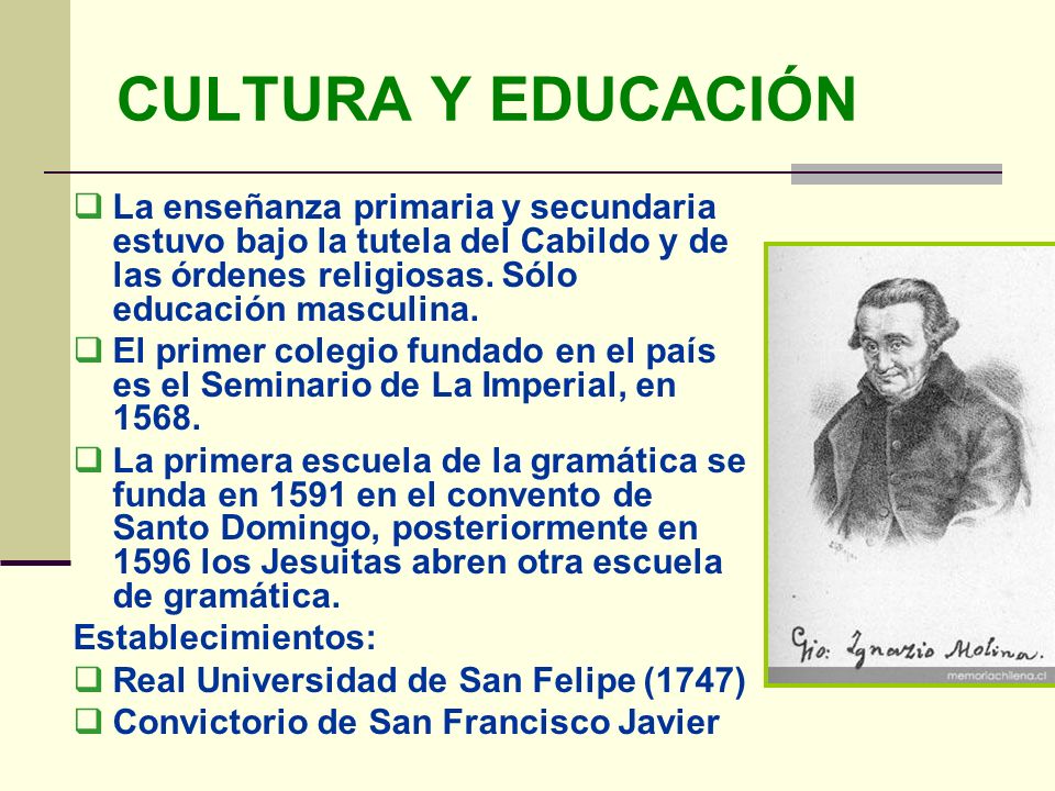 CULTURA Y EDUCACIÓN La enseñanza primaria y secundaria estuvo bajo la tutela del Cabildo y de las órdenes religiosas. Sólo educación masculina.