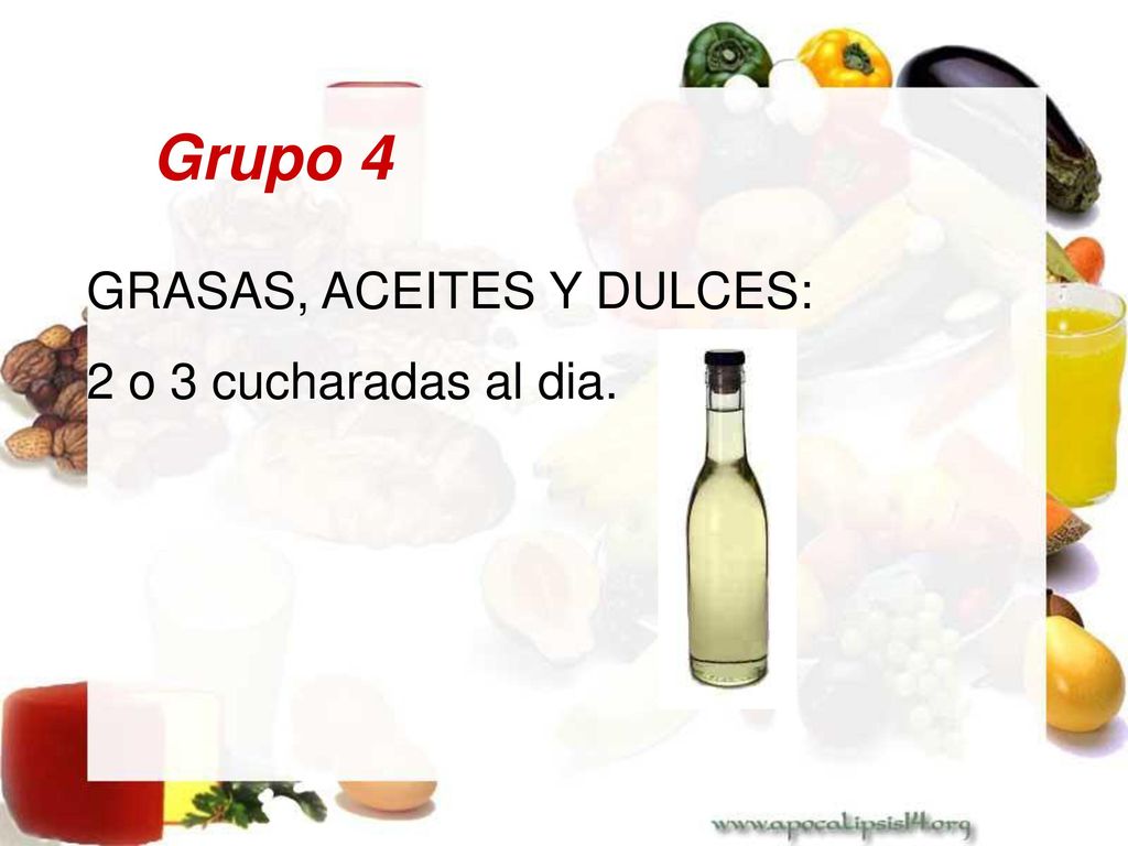 Grupo 4 GRASAS, ACEITES Y DULCES: 2 o 3 cucharadas al dia.