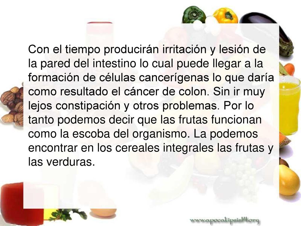 Con el tiempo producirán irritación y lesión de la pared del intestino lo cual puede llegar a la formación de células cancerígenas lo que daría como resultado el cáncer de colon.