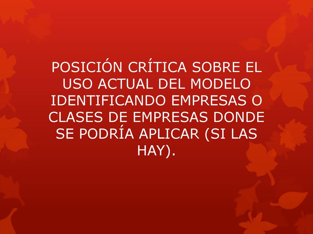 POSICIÓN CRÍTICA SOBRE EL USO ACTUAL DEL MODELO IDENTIFICANDO EMPRESAS O CLASES DE EMPRESAS DONDE SE PODRÍA APLICAR (SI LAS HAY).