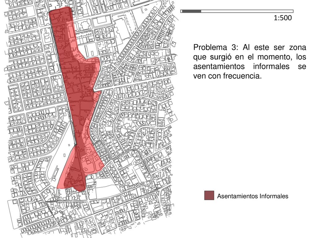 1:500 Problema 3: Al este ser zona que surgió en el momento, los asentamientos informales se ven con frecuencia.
