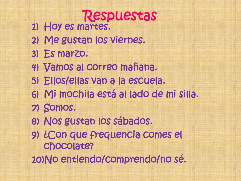 Respuestas Hoy es martes. Me gustan los viernes. Es marzo.