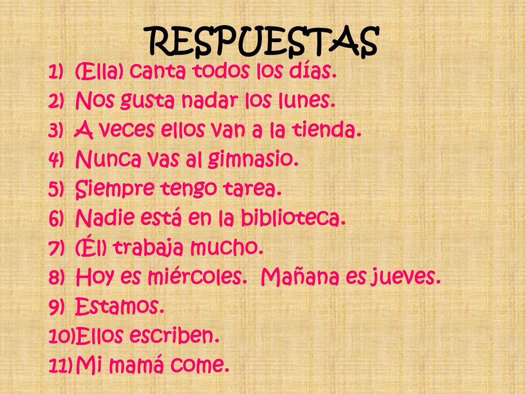 RESPUESTAS (Ella) canta todos los días. Nos gusta nadar los lunes.