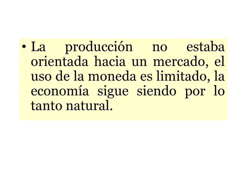 La producción no estaba orientada hacia un mercado, el uso de la moneda es limitado, la economía sigue siendo por lo tanto natural.