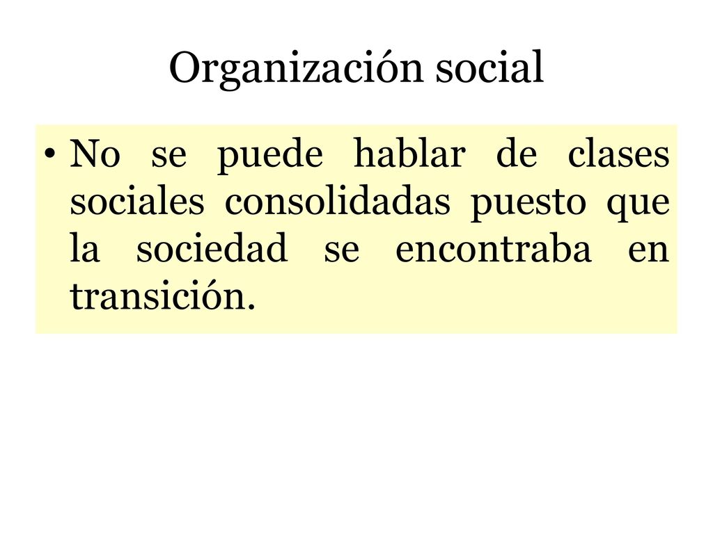 Organización social No se puede hablar de clases sociales consolidadas puesto que la sociedad se encontraba en transición.