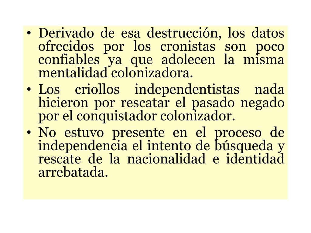 Derivado de esa destrucción, los datos ofrecidos por los cronistas son poco confiables ya que adolecen la misma mentalidad colonizadora.