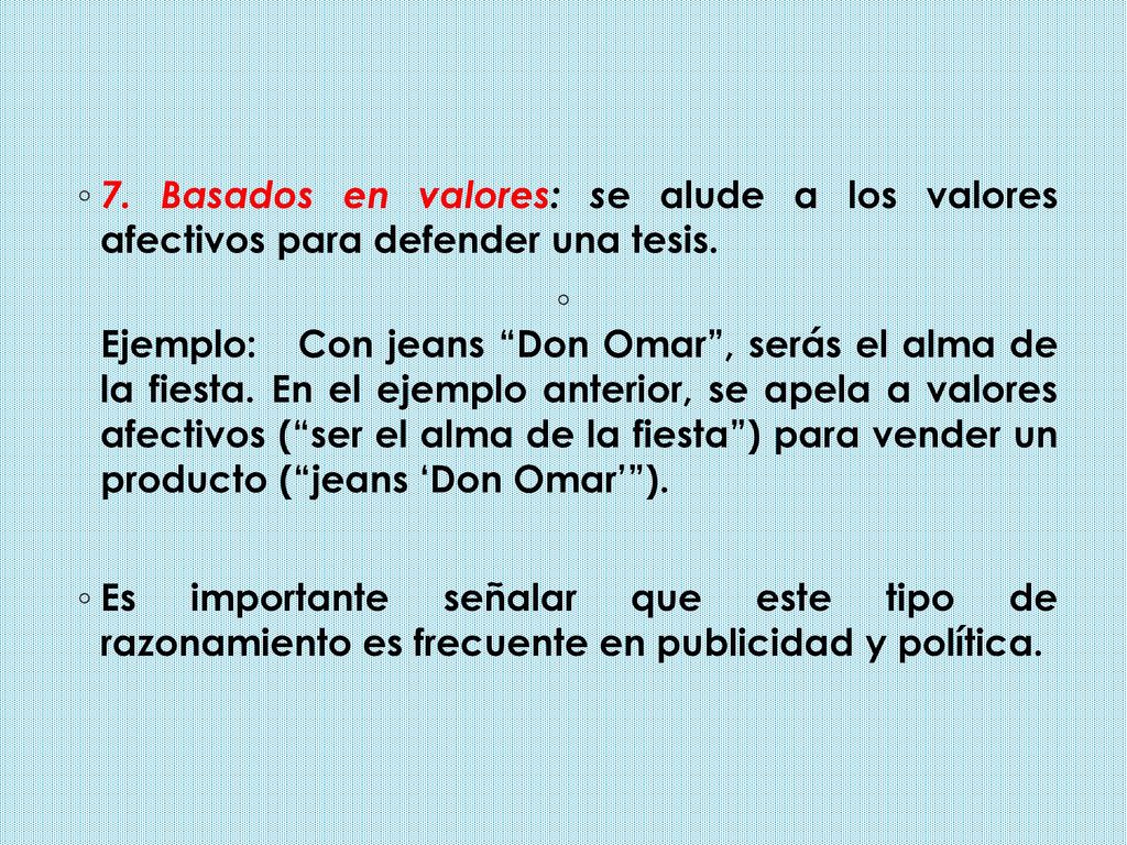 7. Basados en valores: se alude a los valores afectivos para defender una tesis.