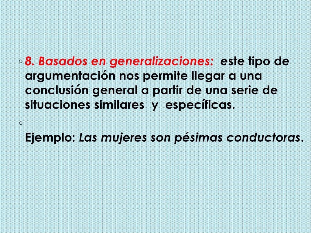 8. Basados en generalizaciones: este tipo de argumentación nos permite llegar a una conclusión general a partir de una serie de situaciones similares y específicas.