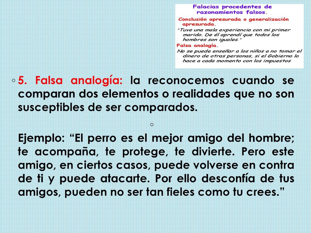 5. Falsa analogía: la reconocemos cuando se comparan dos elementos o realidades que no son susceptibles de ser comparados.
