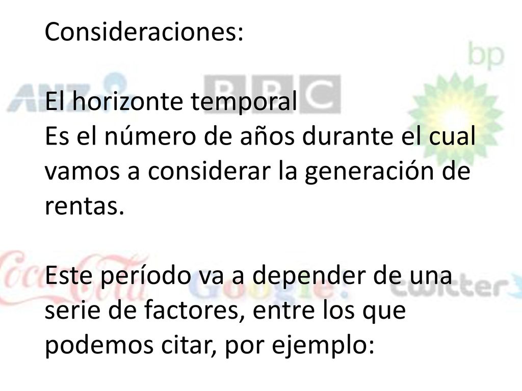 Consideraciones: El horizonte temporal Es el número de años durante el cual vamos a considerar la generación de rentas.