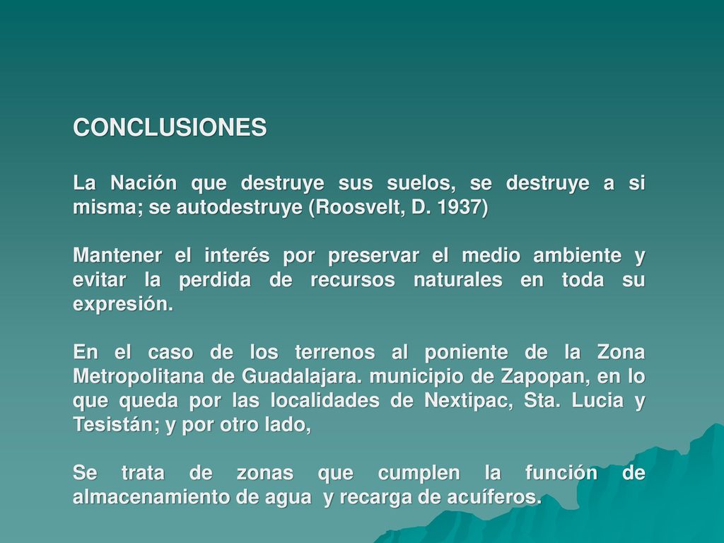 CONCLUSIONES La Nación que destruye sus suelos, se destruye a si misma; se autodestruye (Roosvelt, D. 1937)