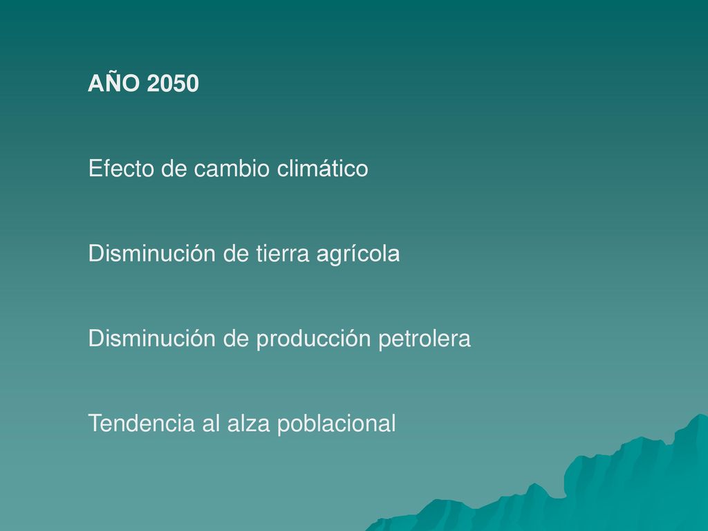 AÑO 2050 Efecto de cambio climático. Disminución de tierra agrícola. Disminución de producción petrolera.