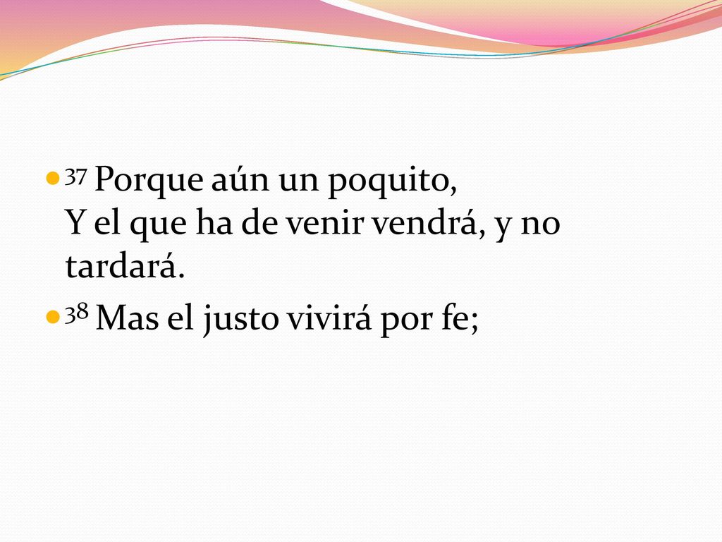 37 Porque aún un poquito, Y el que ha de venir vendrá, y no tardará.