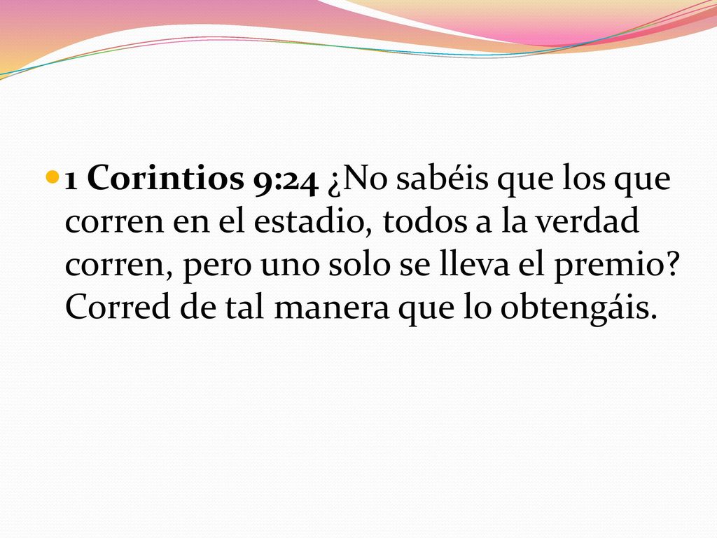 1 Corintios 9:24 ¿No sabéis que los que corren en el estadio, todos a la verdad corren, pero uno solo se lleva el premio.