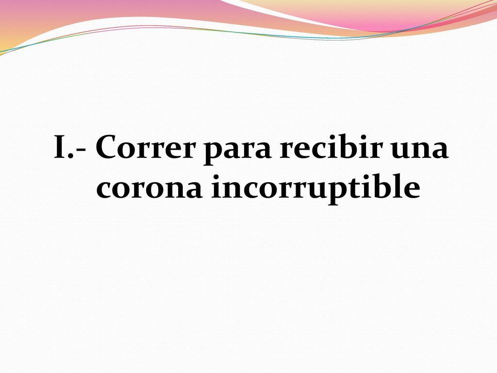 I.- Correr para recibir una corona incorruptible